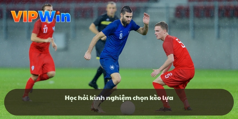 Học hỏi kinh nghiệm chọn kèo lựa
